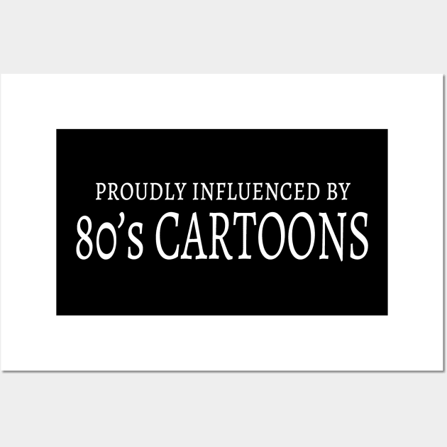 Proudly influenced by 80's CARTOONS Wall Art by Illustratorator